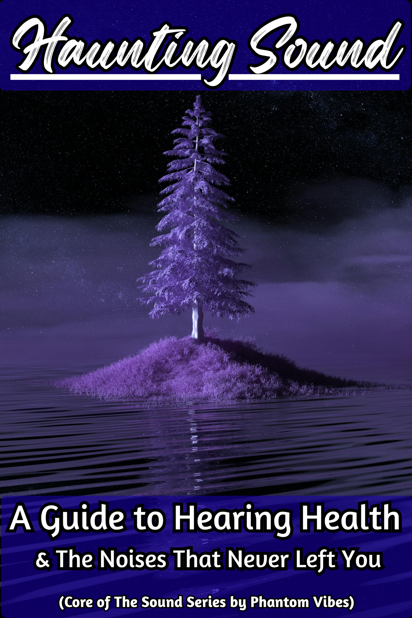 Haunting Sound A Guide to Hearing Health and The Noises That Never Left You